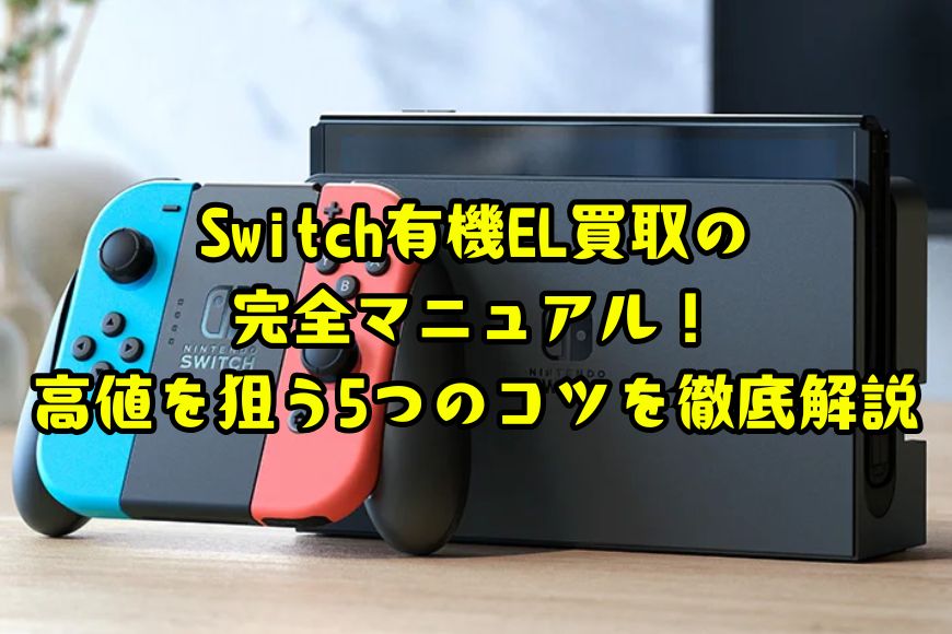 Switch 有機EL買取の完全マニュアル！高値を狙う5つのコツを徹底解説