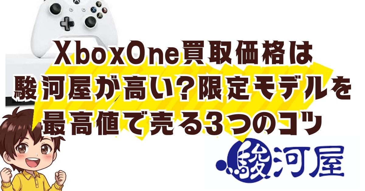 XboxOne買取価格は駿河屋が高い？限定モデルを最高値で売る3つのコツ