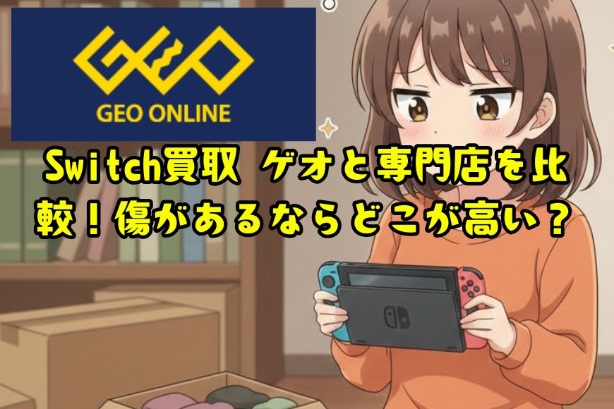 Switch買取 ゲオと専門店を比較！傷があるならどこが高い？