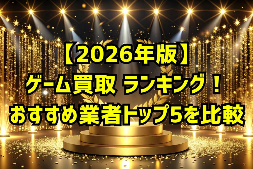 【2026年版】ゲーム買取 ランキング！おすすめ業者トップ5を比較